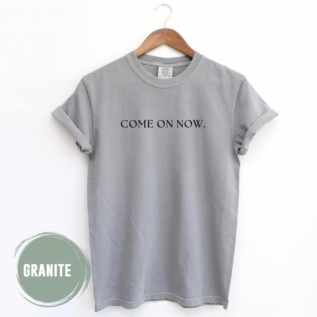 Come On Now TShirt