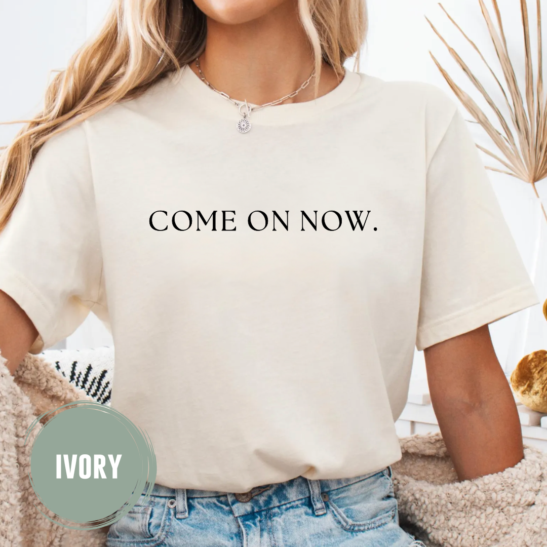 Come On Now TShirt