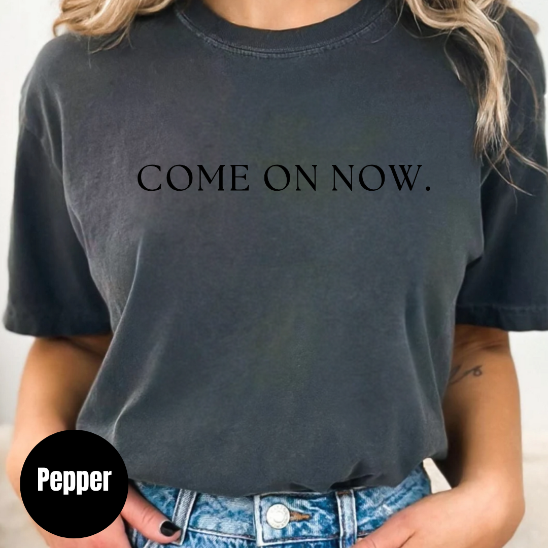 Come On Now TShirt