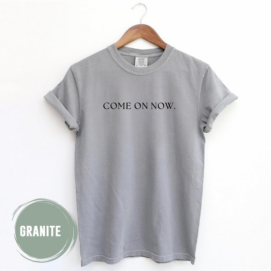 Come On Now TShirt