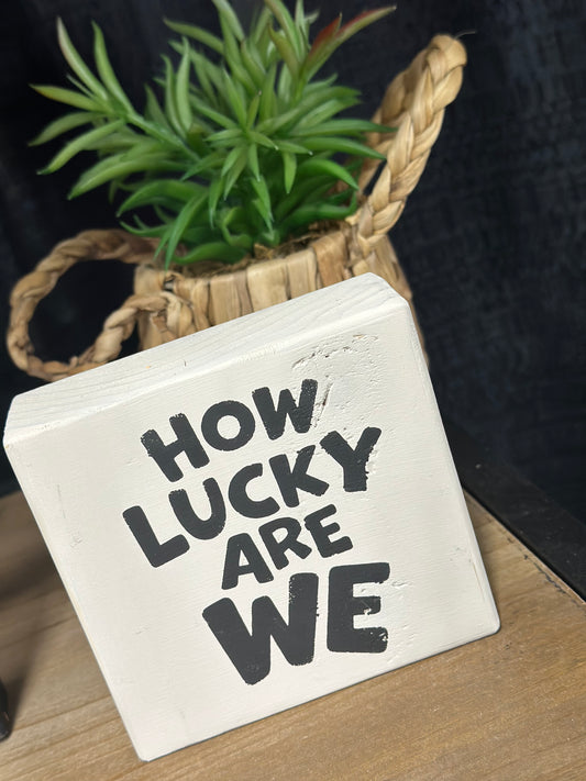 How Lucky Are We Block Sign